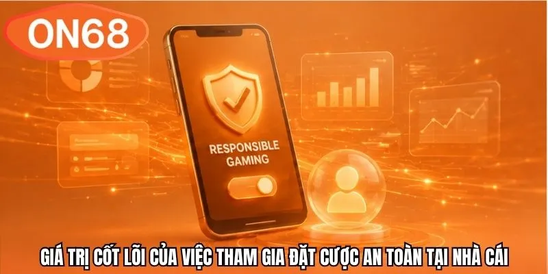 Giá trị cốt lõi của việc tham gia đặt cược an toàn tại nhà cái